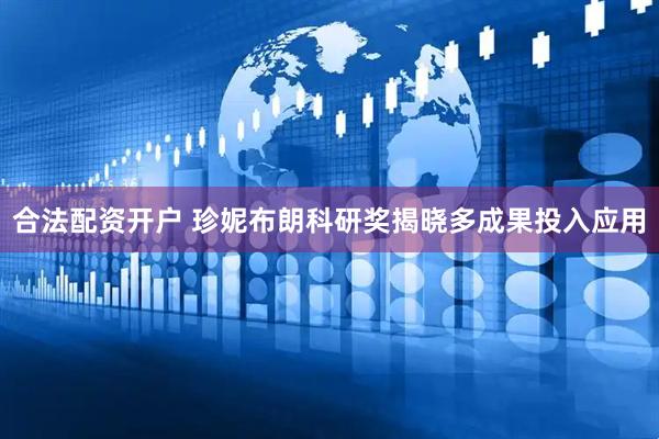 合法配资开户 珍妮布朗科研奖揭晓多成果投入应用