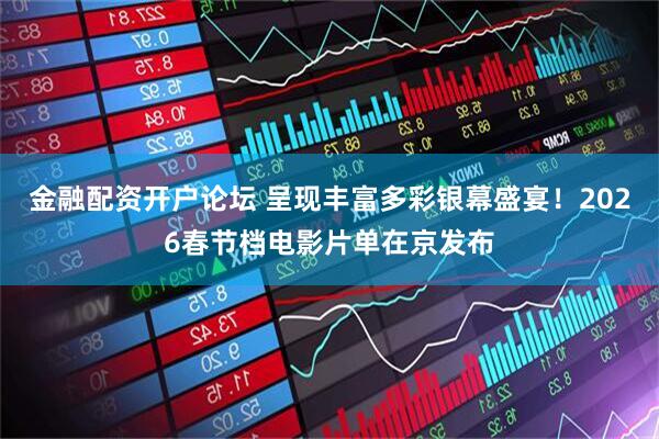 金融配资开户论坛 呈现丰富多彩银幕盛宴！2026春节档电影片单在京发布