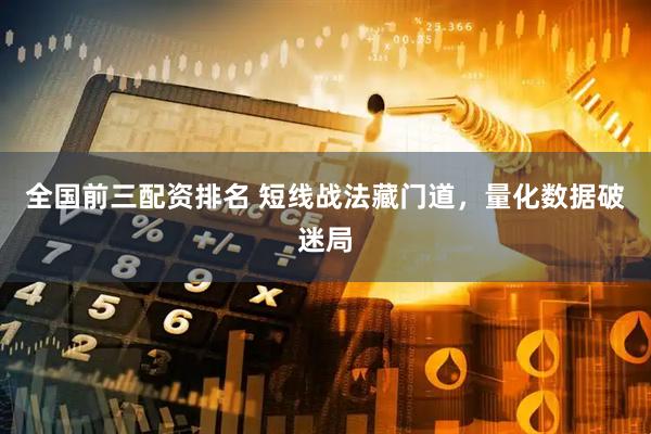 全国前三配资排名 短线战法藏门道，量化数据破迷局